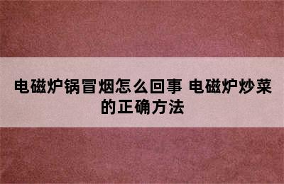 电磁炉锅冒烟怎么回事 电磁炉炒菜的正确方法